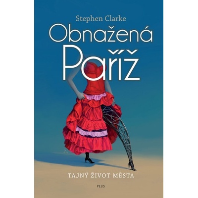 Obnažená Paříž. Tajný život města - Stephen Clarke