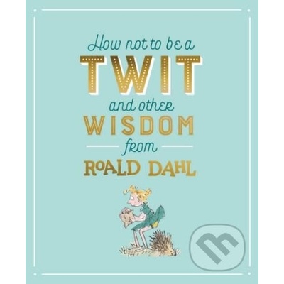 How not to be a Twit and Other Wisdom from Roald Dahl - Roald Dahl, Quentin Blake ilustrácie