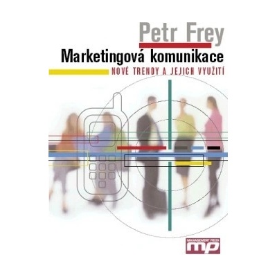 Marketingová komunikace: nové trendy a jejich využití - Petr Frey