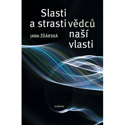 Strasti a slasti vědců naší vlasti - Žďárská Jana