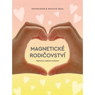 Magnetické rodičovství - Výchova vedená srdcem - Boček Dominika, Opava Martina W.
