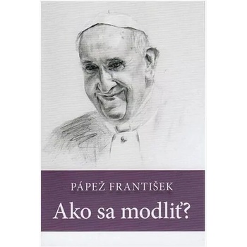 Pápež František: Ako sa modliť?
