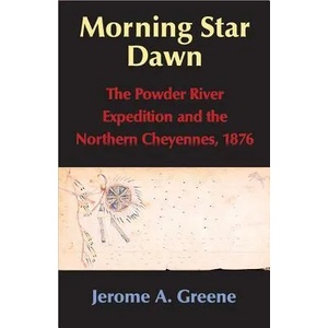 Morning Star Dawn: The Powder River Expedition and the Northern Cheyennes, 1876 | Jerome A. Greene (ISBN: 9780806135489)