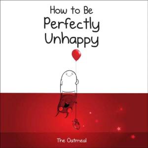 How to Be Perfectly Unhappy | The Oatmeal, Matthew Inman (ISBN: 9781449433536)