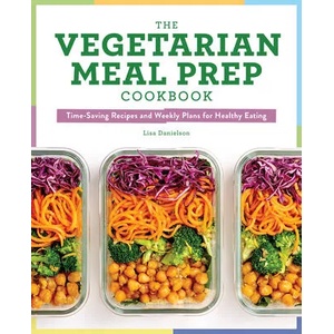 The Vegetarian Meal Prep Cookbook: Time-Saving Recipes and Weekly Plans for Healthy Eating | Lisa Danielson (ISBN: 9781641526982)