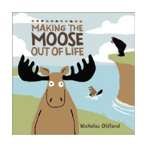 Making the Moose Out of Life | Nicholas Oldland, Nicholas Oldland (ISBN: 9781554536276)