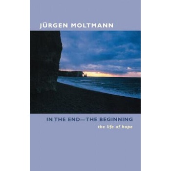 Image 1 of In the End-The Beginning: The Life of Hope | Jurgen Moltmann, Margaret Kohl