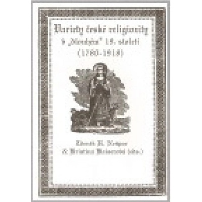 Variety české religiozity v „dlouhém“ 19. století 1780-1918 - Kristina Kaiserová, Nešpor R. Zdeněk