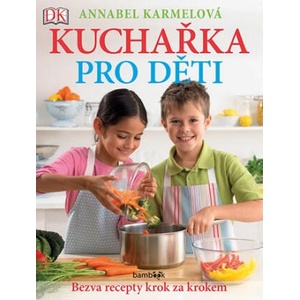 Kuchařka pro děti Bezva recepty krok za krokem | Annabel Karmel (ISBN: 9788027125432)