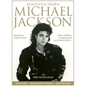 Michael Jackson– Kompletní příběh