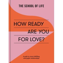 How Ready Are You For Love?, a path to more fulfiling and joyful relationships The School of Life Press