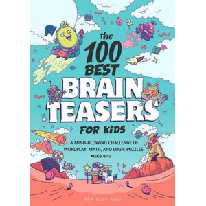 The 100 Best Brain Teasers for Kids: A Mind-Blowing Challenge of Wordplay, Math, and Logic Puzzles | Danielle Hall (ISBN: 9781648768033)