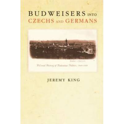 Budweisers into Czechs and Germans | Jeremy King