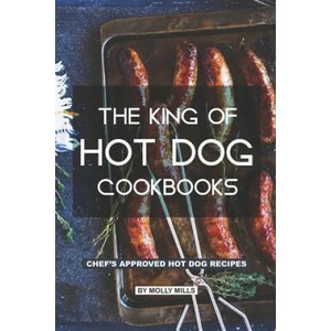 The King of Hot Dog Cookbooks: Chef's Approved Hot Dog Recipes | Molly Mills (ISBN: 9781073643318)