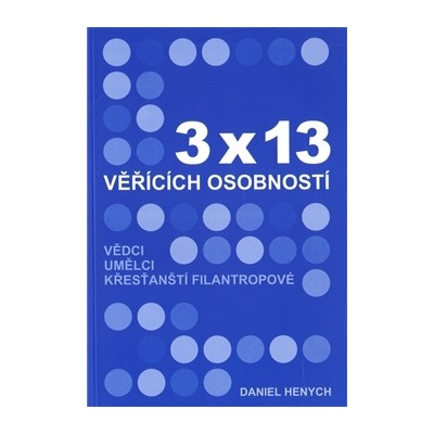 3x13 věřících osobností Vědci, umělci, křesťanští filantropové Henych Daniel