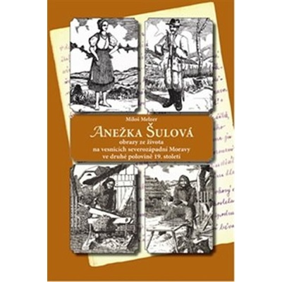 Anežka Šulová. obrazy ze života na vesnicích severozápadní Moravy ve druhé polovině 19. století Miloš Melzer Veduta