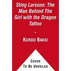 Stieg Larsson: The Man Behind the Girl with the Dragon Tattoo | Kurdo Baksi, Laurie Thompson (ISBN: 9781451647099)