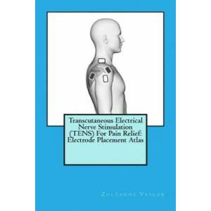 Transcutaneous Electrical Nerve Stimulation (TENS) For Pain Relief: Electrode Placement Atlas | Zoltanne Vaskor (ISBN: 9781976307638)
