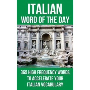 Italian Word of the Day: 365 High Frequency Words to Accelerate Your Italian Vocabulary (2016)