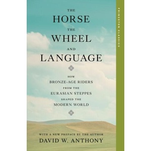 The Horse, the Wheel, and Language - How Bronze-Age Riders from the Eurasian Steppes Shaped the Modern World (ISBN: 9780691292595)