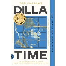 Dilla Time: The Life and Afterlife of J Dilla, the Hip-Hop Producer Who Reinvented Rhythm Charnas Dan