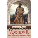 Vladislav II. - Nečekaný vzestup zavrženého dědice trůnu - Jaroslava Černá