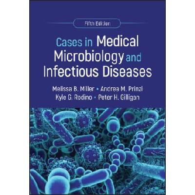 Cases in Medical Microbiology and Infectious Disea ses, 5th Edition | Miller, Melissa B. (University of North Carolina School of Medicine, Chapel Hill, NC), Prinzi, Andrea M. (bioMerieux, Salt Lake City, UT, USA), Kyle G. (University of Pennsylvania) Rodi