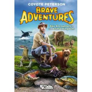 Epic Encounters in the Animal Kingdom (Brave Adventures Vol. 2) | Coyote Peterson (ISBN: 9780316452403)