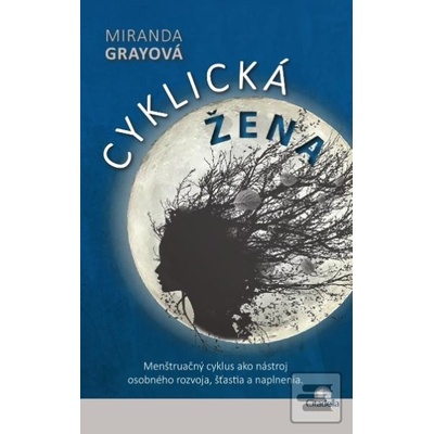 Cyklická žena - Menštruačný cyklus ako nástroj osobného rozvoja, šťastia a naplnenia - Grayová Miranda