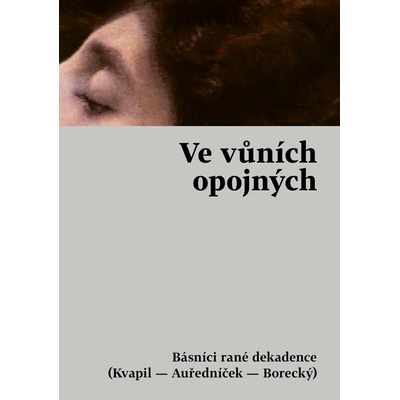 Ve vůních opojných - Básníci rané dekadence (Kvapil - Auředníček - Borecký)
