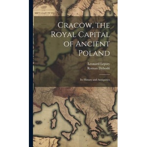 Cracow, the Royal Capital of Ancient Poland: Its History and Antiquities | Roman Dyboski (ISBN: 9781019757758)