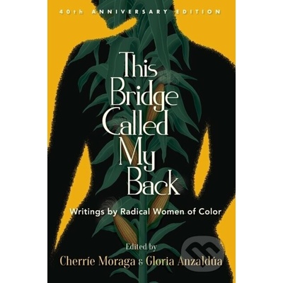 This Bridge Called My Back, Fortieth Anniversary Edition: Writings by Radical Women of Color Moraga CherrePaperback – Hledejceny.cz