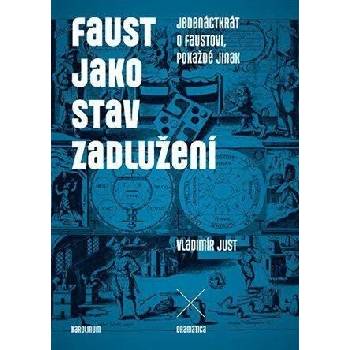 Faust jako stav zadlužení - Jedenáctkrát o Faustovi, pokaždé jinak - Vladimír Just