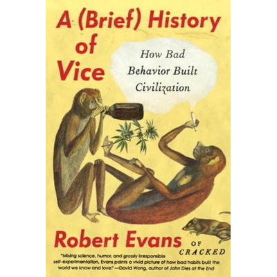 A - Brief History of Vice: How Bad Behavior B- Robert Evans