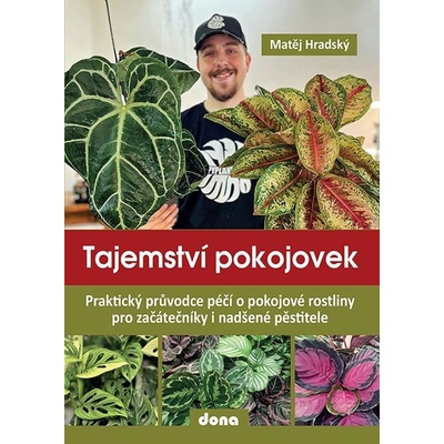 Tajemství pokojovek - Praktický průvodce péčí o pokojové rostliny pro začátečníky i nadšené pěstitele - Matěj Hradský