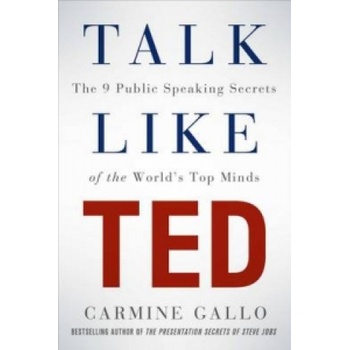Talk Like TED: The 9 Public Speaking Secrets - Carmine Gallo