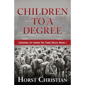 Children To A Degree: Growing Up Under The Third Reich | Horst Christian (ISBN: 9781493734214)