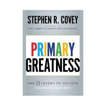 Primary Greatness: The 12 Levers of Success Stephen R. Covey