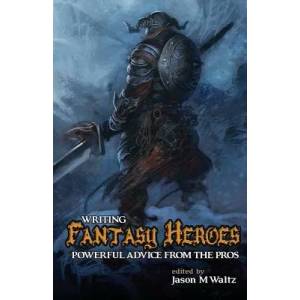 Writing Fantasy Heroes | Steven Erikson, Jason M. Waltz, J. M. Martin (2013)
