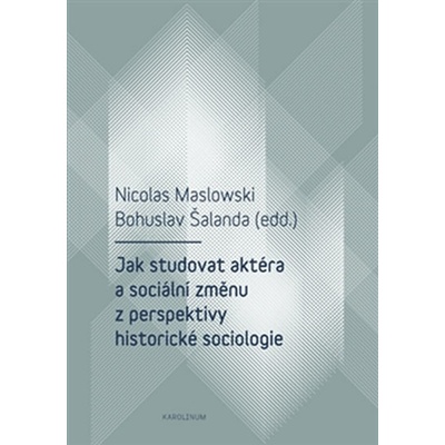 Jak studovat aktéra a sociální změnu z perspektivy historické sociologie