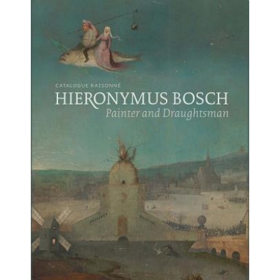 Hieronymus Bosch: Painter and Draughtsman - Matthijs Ilsink, Jos Koldeweij, Ron Spronk a kol.