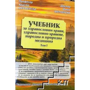 Учебник за здравословни храни, здравословно хранене, народна и природна медицина. Том 1 (2011)