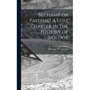 Bechamp or Pasteur? A Lost Chapter in the History of Biology | E. Douglas (Ethel Douglas) Hume, Montague R. (Montague Richa Leverson (ISBN: 9781013862946)