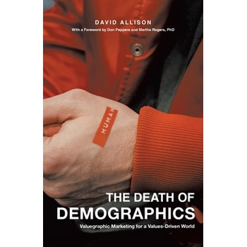 The Death of Demographics: Valuegraphic Marketing for a Values-Driven World Allison DavidPaperback