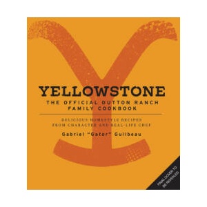 Yellowstone: The Official Dutton Ranch Family Cookbook: Delicious Homestyle Recipes from Character and Real-Life Chef Gabriel Gator Guilbeau (2023)