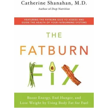 The Fatburn Fix: Boost Energy, End Hunger, and Lose Weight by Using Body Fat for Fuel