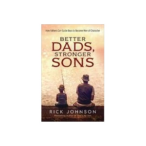 Better Dads, Stronger Sons - How Fathers Can Guide Boys to Become Men of Character | Rick Johnson (ISBN: 9780800728700)