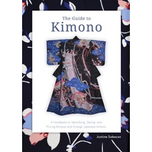 The Guide to Kimono A Handbook to Identifying, Dating, and Pricing Antique and Vintage Japanese Kimono Sobocan Justine