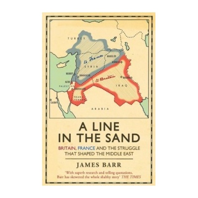 A Line in the Sand: Britain, France and the S- James Barr