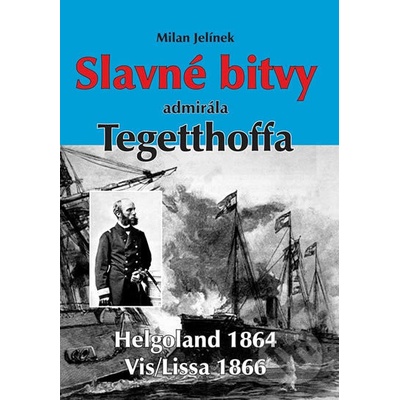 Slavné bitvy admirála Tegetthoffa Milan Jelínek